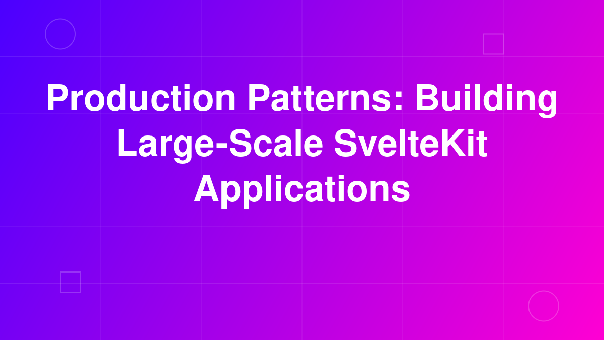 Production Patterns: Building Large-Scale SvelteKit Applications